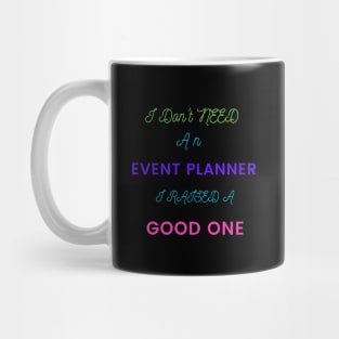 I Don't Need an Event Planner, I Raised a Good One Mug